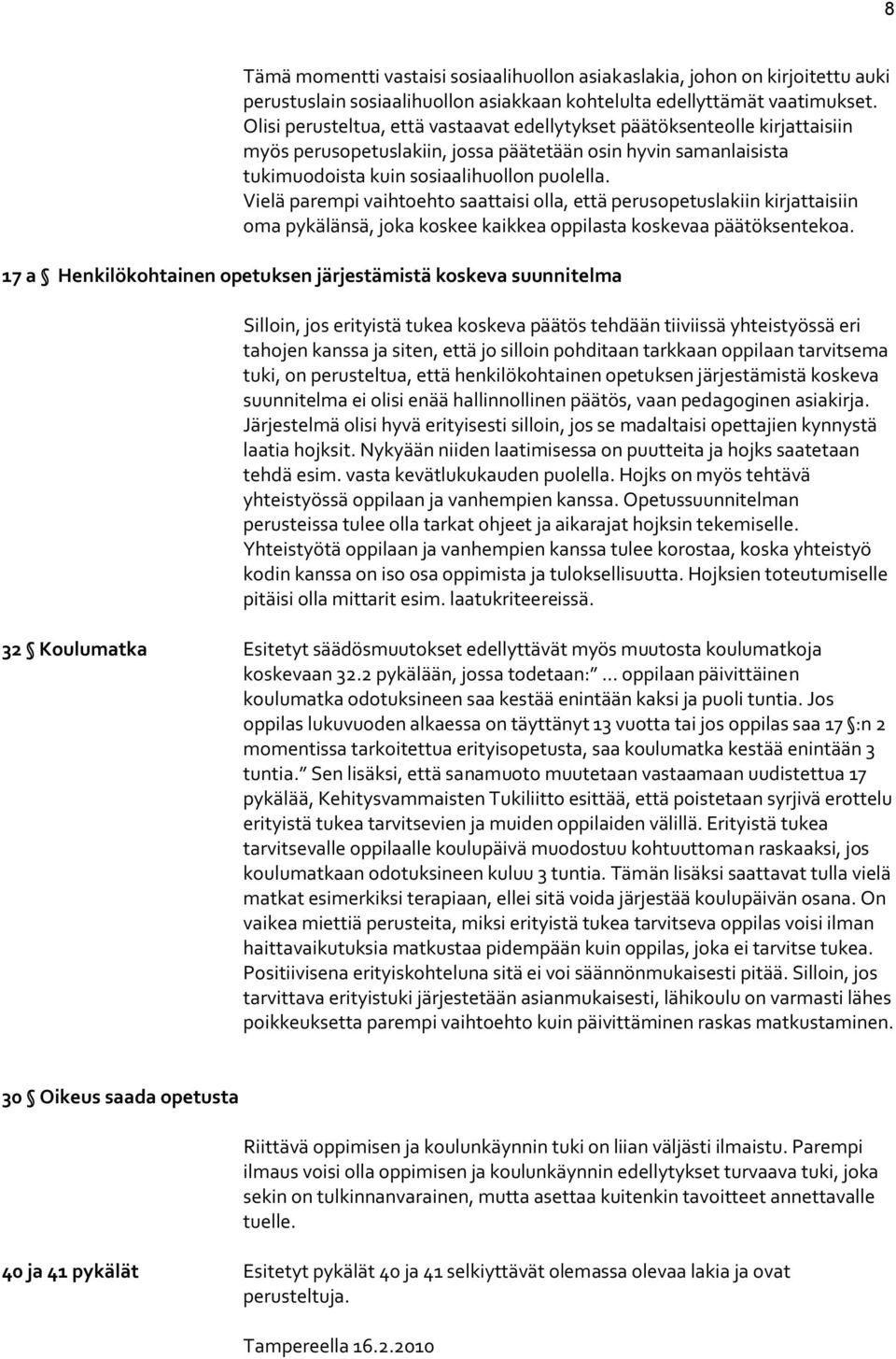 Vielä parempi vaihtoehto saattaisi olla, että perusopetuslakiin kirjattaisiin oma pykälänsä, joka koskee kaikkea oppilasta koskevaa päätöksentekoa.