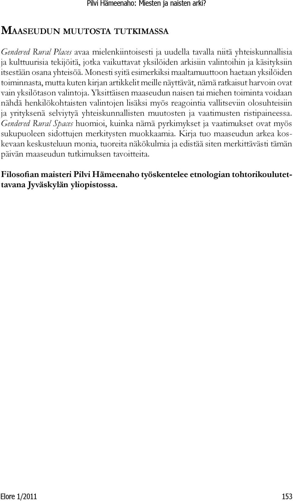 Monesti syitä esimerkiksi maaltamuuttoon haetaan yksilöiden toiminnasta, mutta kuten kirjan artikkelit meille näyttävät, nämä ratkaisut harvoin ovat vain yksilötason valintoja.