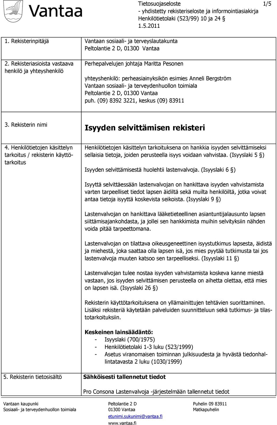 Peltolantie 2 D, 01300 Vantaa puh. (09) 8392 3221, keskus (09) 83911 3. Rekisterin nimi Isyyden selvittämisen rekisteri 4.