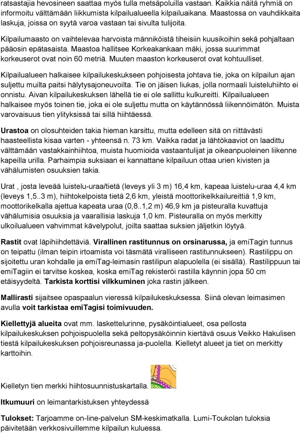 Maastoa hallitsee Korkeakankaan mäki, jossa suurimmat korkeuserot ovat noin 60 metriä. Muuten maaston korkeuserot ovat kohtuulliset.