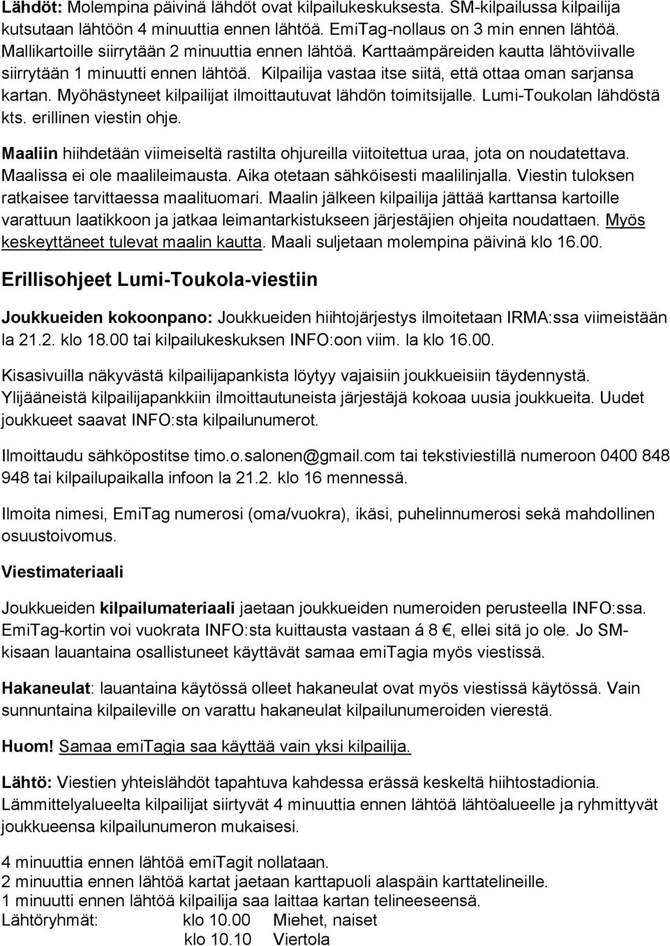 Myöhästyneet kilpailijat ilmoittautuvat lähdön toimitsijalle. Lumi-Toukolan lähdöstä kts. erillinen viestin ohje.