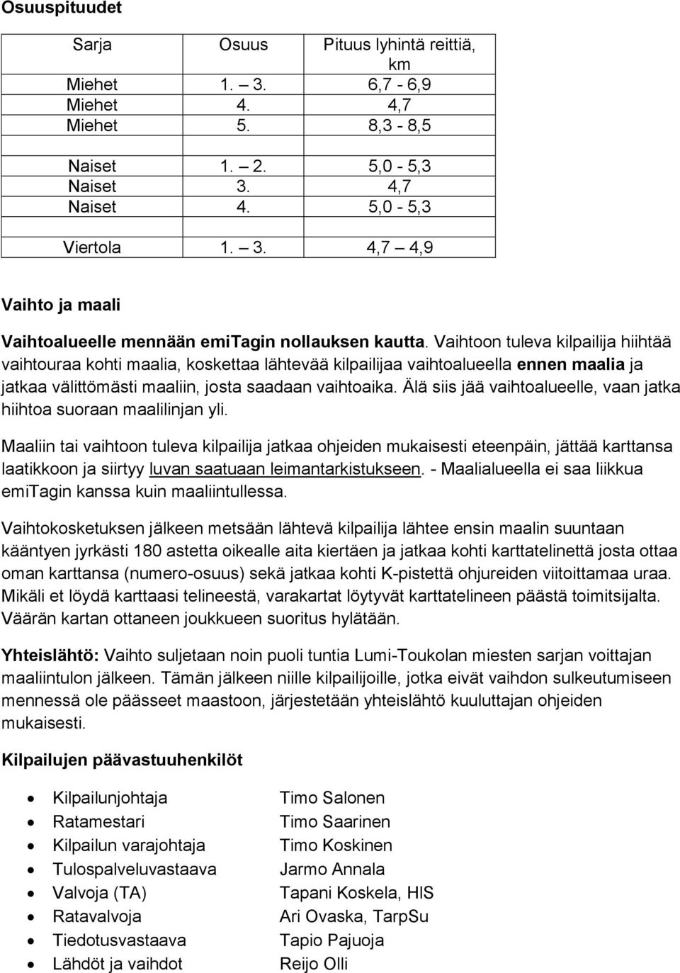 Älä siis jää vaihtoalueelle, vaan jatka hiihtoa suoraan maalilinjan yli.