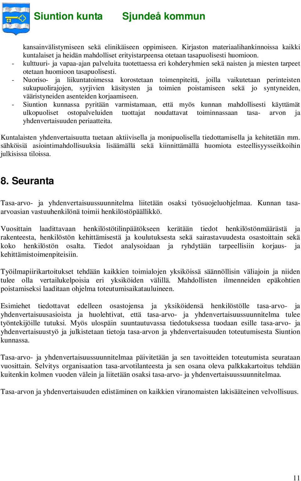 - Nuoriso- ja liikuntatoimessa korostetaan toimenpiteitä, joilla vaikutetaan perinteisten sukupuolirajojen, syrjivien käsitysten ja toimien poistamiseen sekä jo syntyneiden, vääristyneiden asenteiden