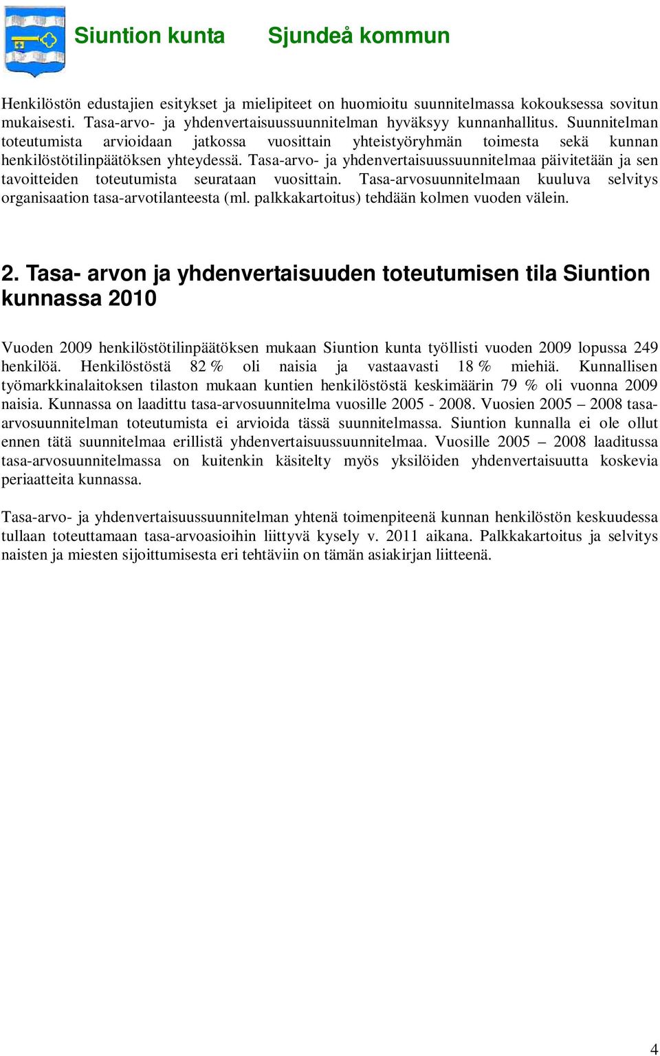 Tasa-arvo- ja yhdenvertaisuussuunnitelmaa päivitetään ja sen tavoitteiden toteutumista seurataan vuosittain. Tasa-arvosuunnitelmaan kuuluva selvitys organisaation tasa-arvotilanteesta (ml.