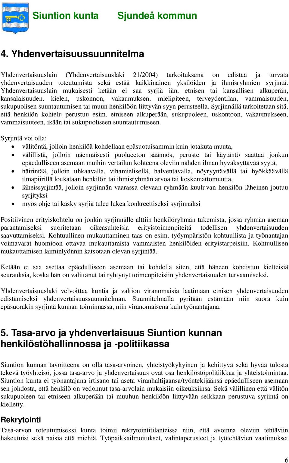 Yhdenvertaisuuslain mukaisesti ketään ei saa syrjiä iän, etnisen tai kansallisen alkuperän, kansalaisuuden, kielen, uskonnon, vakaumuksen, mielipiteen, terveydentilan, vammaisuuden, sukupuolisen