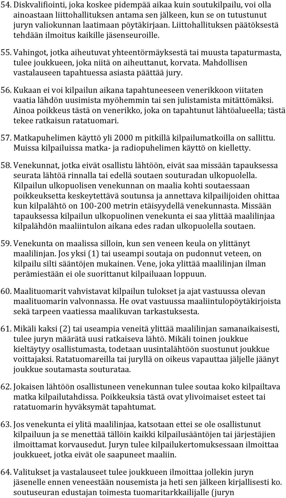 Mahdollisen vastalauseen tapahtuessa asiasta päättää jury. 56. Kukaan ei voi kilpailun aikana tapahtuneeseen venerikkoon viitaten vaatia lähdön uusimista myöhemmin tai sen julistamista mitättömäksi.