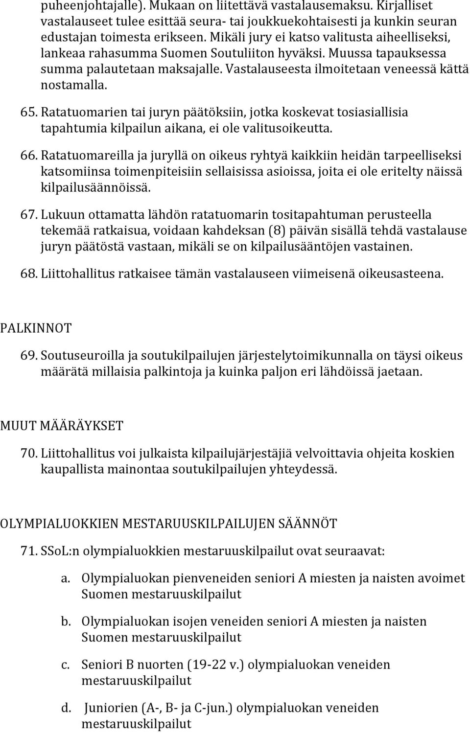 Ratatuomarien tai juryn päätöksiin, jotka koskevat tosiasiallisia tapahtumia kilpailun aikana, ei ole valitusoikeutta. 66.