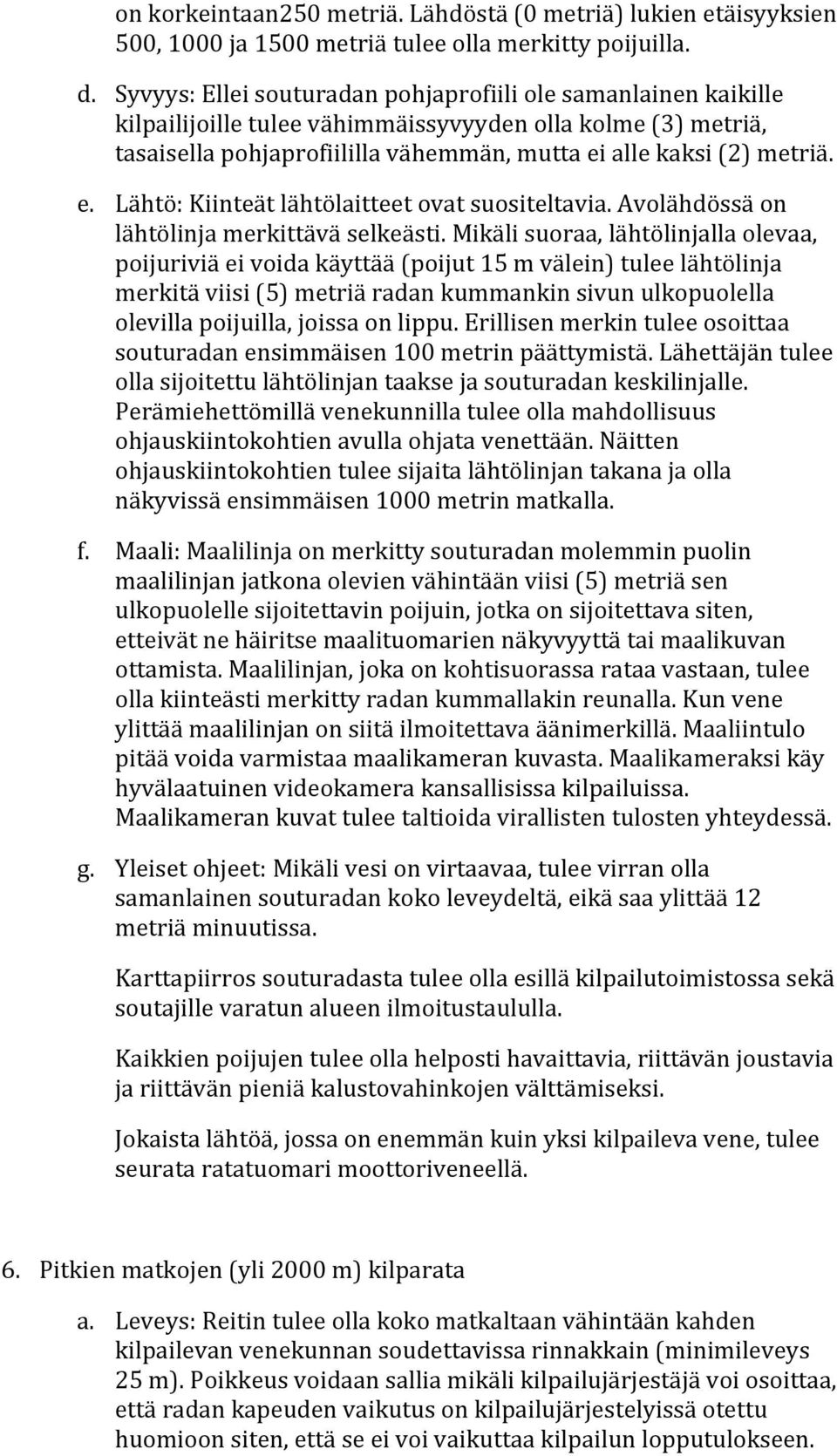 alle kaksi (2) metriä. e. Lähtö: Kiinteät lähtölaitteet ovat suositeltavia. Avolähdössä on lähtölinja merkittävä selkeästi.