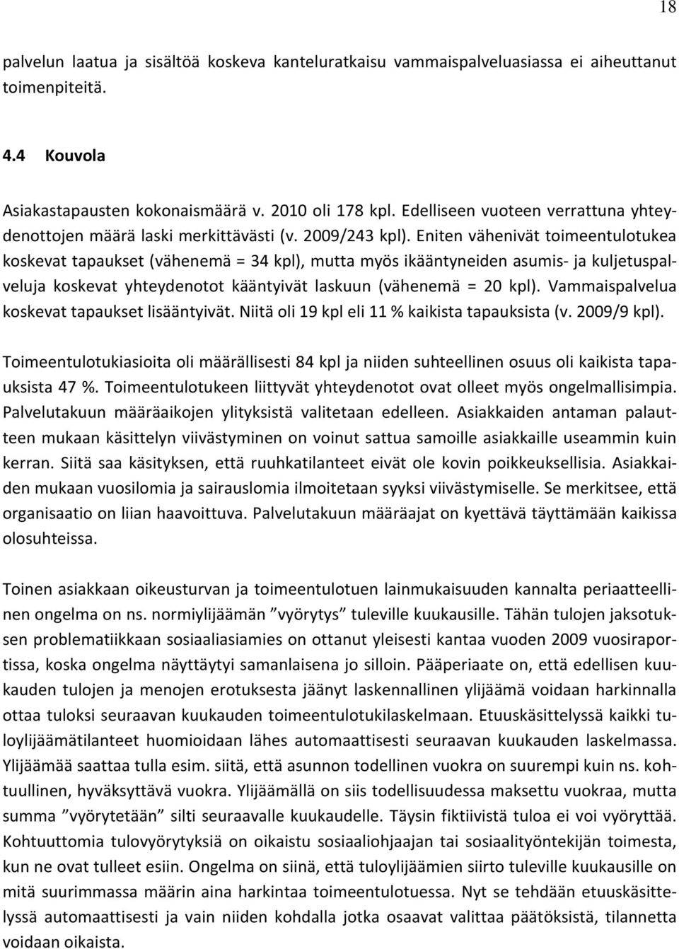 Eniten vähenivät toimeentulotukea koskevat tapaukset (vähenemä = 34 kpl), mutta myös ikääntyneiden asumis- ja kuljetuspalveluja koskevat yhteydenotot kääntyivät laskuun (vähenemä = 20 kpl).