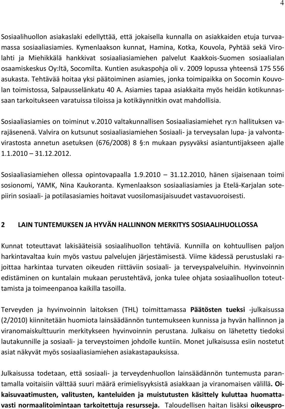 Kuntien asukaspohja oli v. 2009 lopussa yhteensä 175 556 asukasta. Tehtävää hoitaa yksi päätoiminen asiamies, jonka toimipaikka on Socomin Kouvolan toimistossa, Salpausselänkatu 40 A.