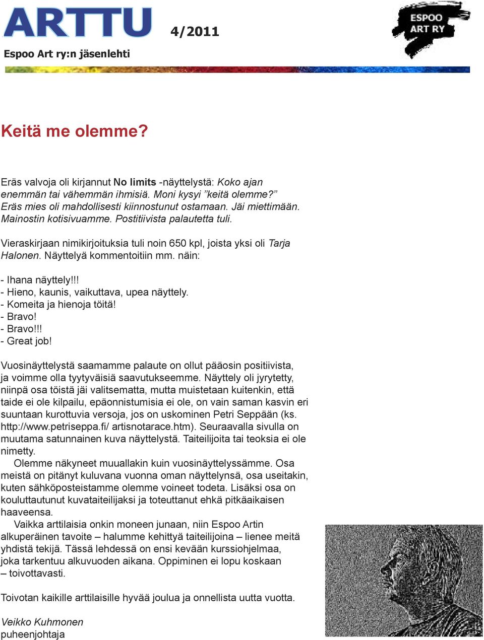 Vieraskirjaan nimikirjoituksia tuli noin 650 kpl, joista yksi oli Tarja Halonen. Näyttelyä kommentoitiin mm. näin: - Ihana näyttely!!! - Hieno, kaunis, vaikuttava, upea näyttely.