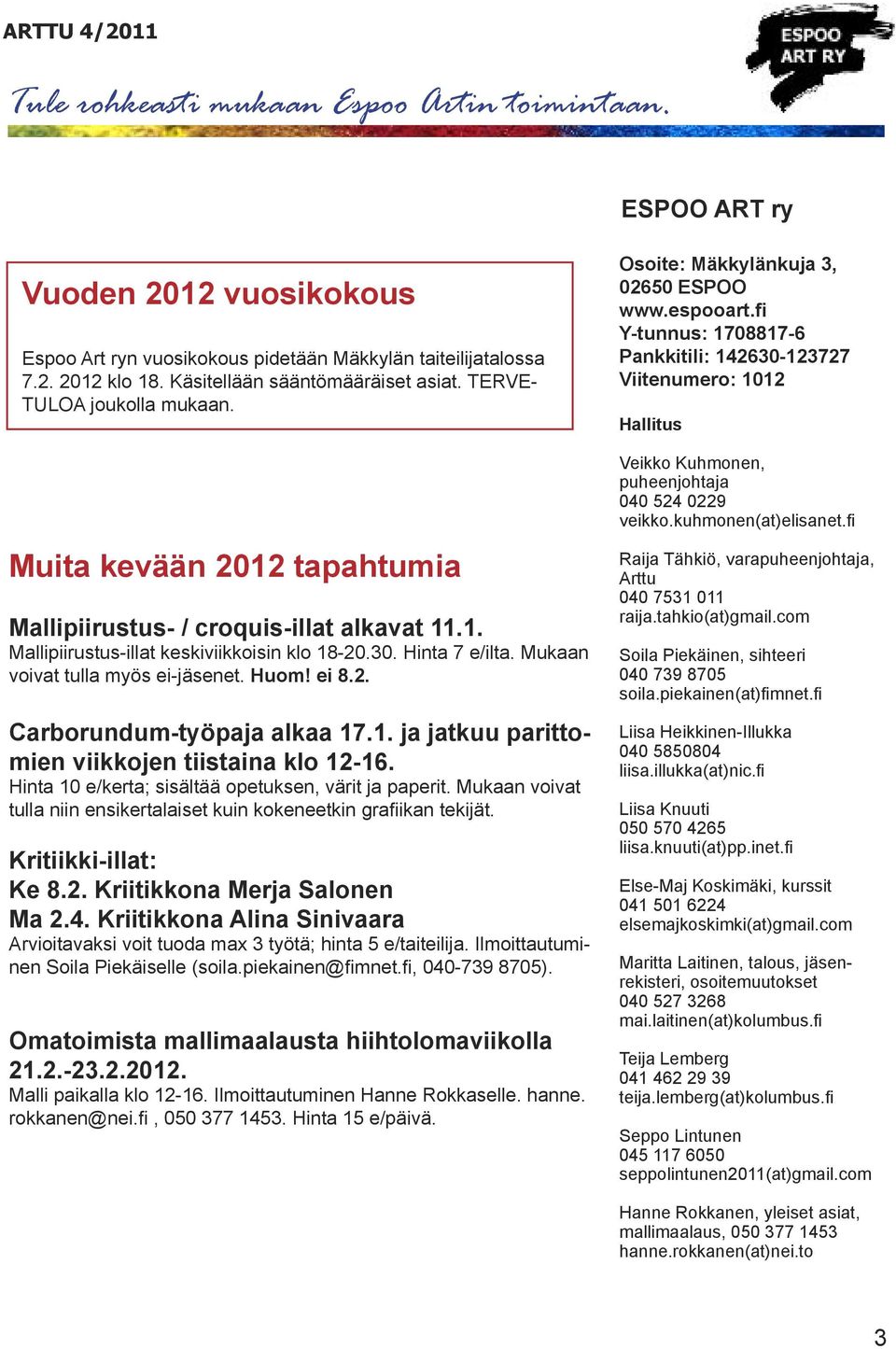 1. ja jatkuu parittomien viikkojen tiistaina klo 12-16. Hinta 10 e/kerta; sisältää opetuksen, värit ja paperit. Mukaan voivat tulla niin ensikertalaiset kuin kokeneetkin grafiikan tekijät.