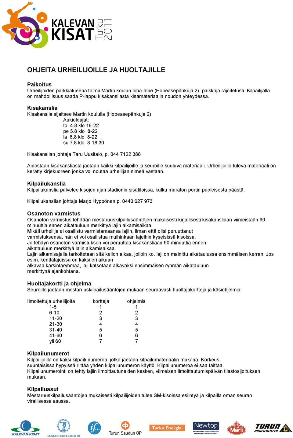 8 klo 8-22 la 6.8 klo 8-22 su 7.8 klo 8-18.30 Kisakanslian johtaja Taru Uusitalo, p. 044 7122 388 Ainostaan kisakansliasta jaetaan kaikki kilpailijoille ja seuroille kuuluva materiaali.