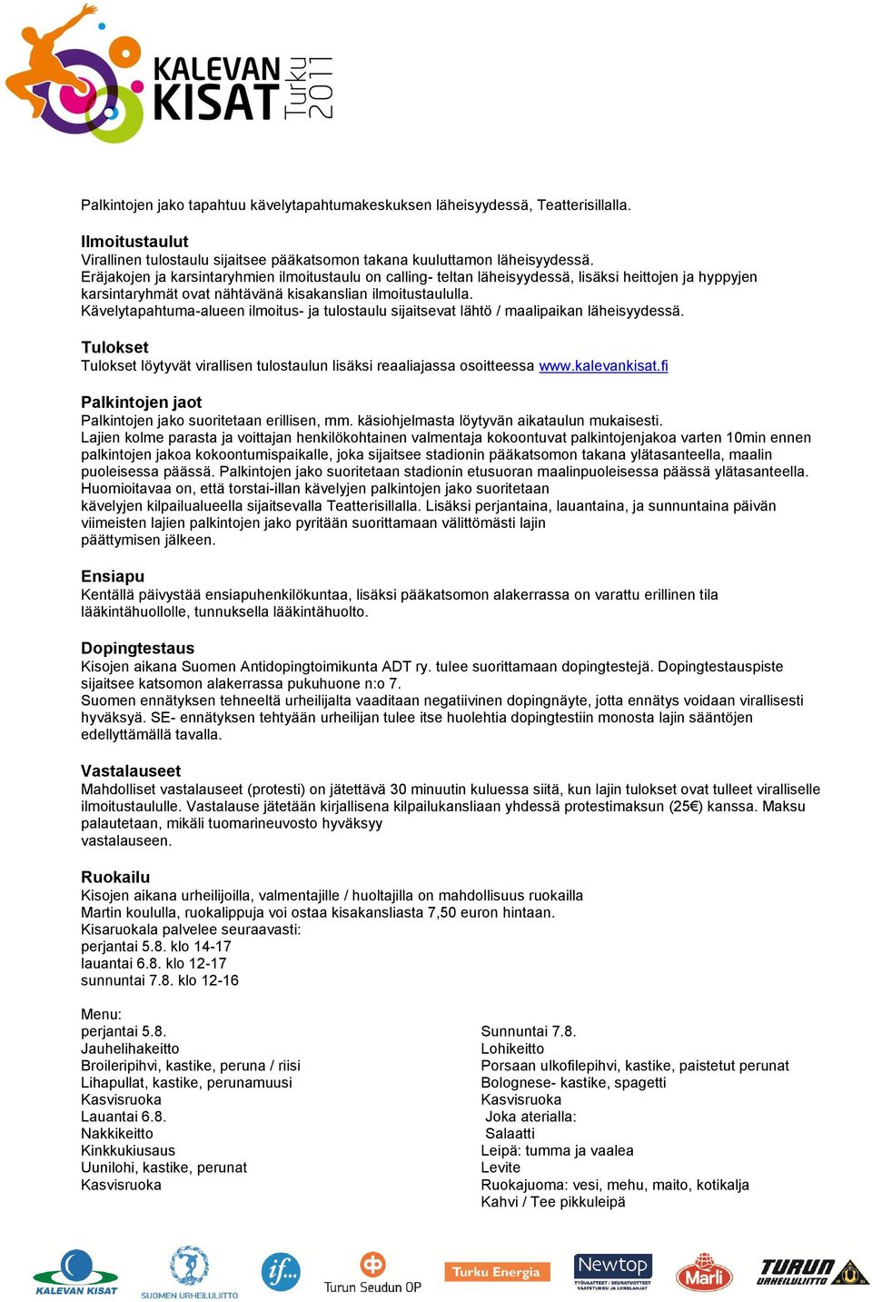 Kävelytapahtuma-alueen ilmoitus- ja tulostaulu sijaitsevat lähtö / maalipaikan läheisyydessä. Tulokset Tulokset löytyvät virallisen tulostaulun lisäksi reaaliajassa osoitteessa www.kalevankisat.