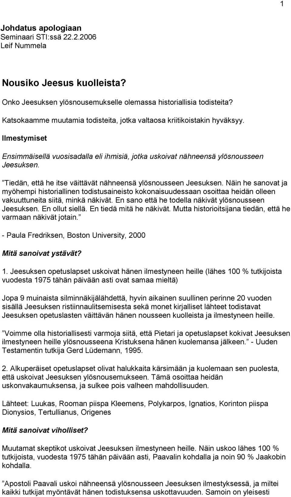 Tiedän, että he itse väittävät nähneensä ylösnusseen Jeesuksen. Näin he sanvat ja myöhempi histriallinen tdistusaineist kknaisuudessaan sittaa heidän lleen vakuuttuneita siitä, minkä näkivät.