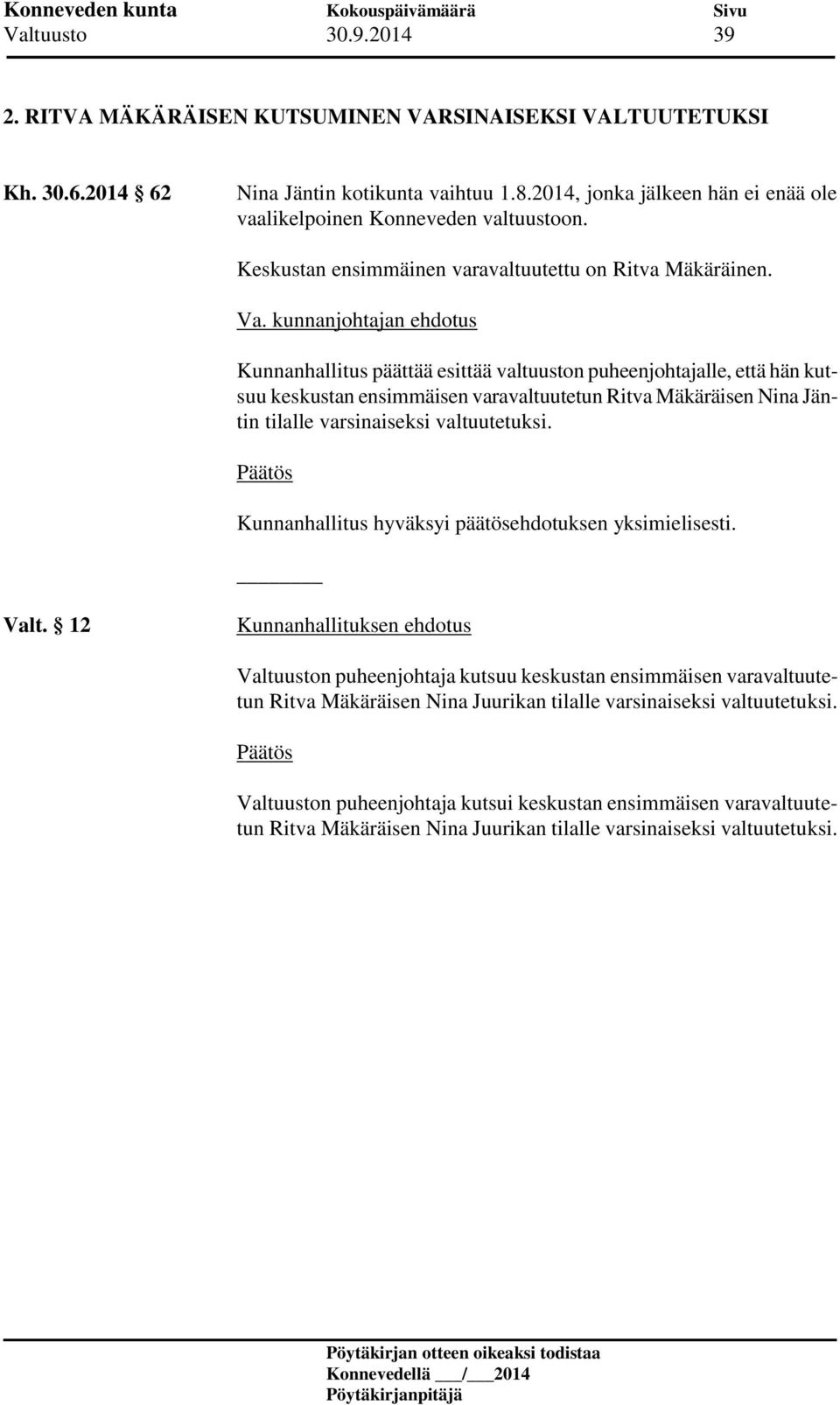 kunnanjohtajan ehdotus Kunnanhallitus päättää esittää valtuuston puheenjohtajalle, että hän kutsuu keskustan ensimmäisen varavaltuutetun Ritva Mäkäräisen Nina Jäntin tilalle varsinaiseksi