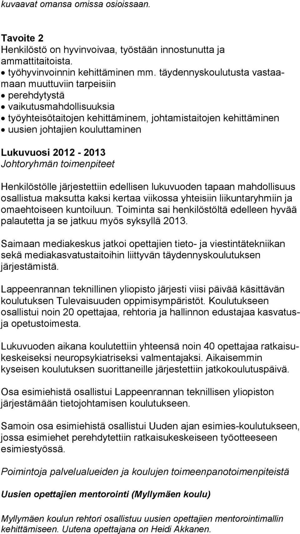 2012-2013 Henkilöstölle järjestettiin edellisen lukuvuoden tapaan mah dol li suus osallistua maksutta kaksi kertaa viikossa yhteisiin lii kun ta ryh miin ja omaehtoiseen kuntoiluun.