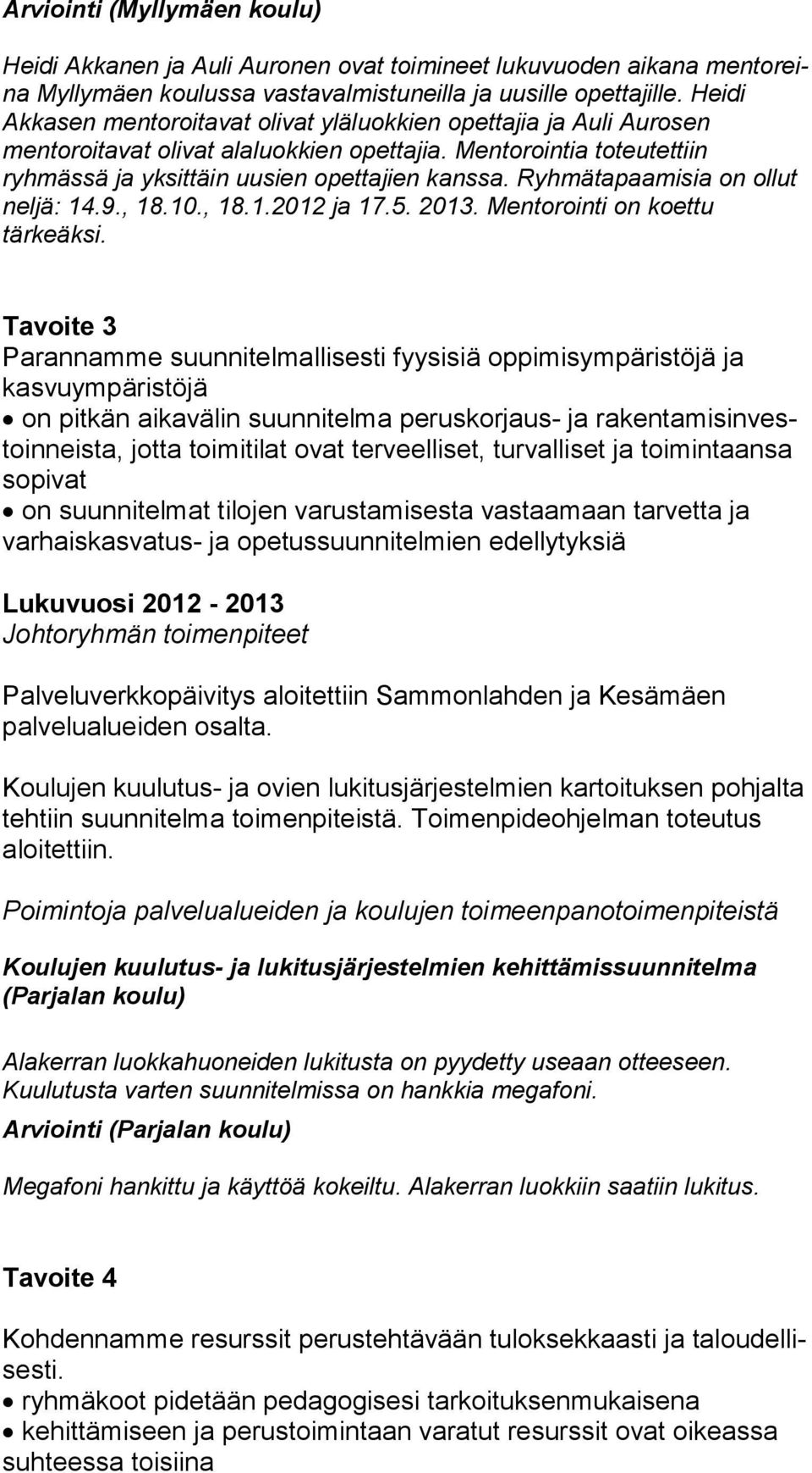 Ryhmätapaamisia on ollut neljä: 14.9., 18.10., 18.1.2012 ja 17.5. 2013. Mentorointi on koettu tärkeäksi.