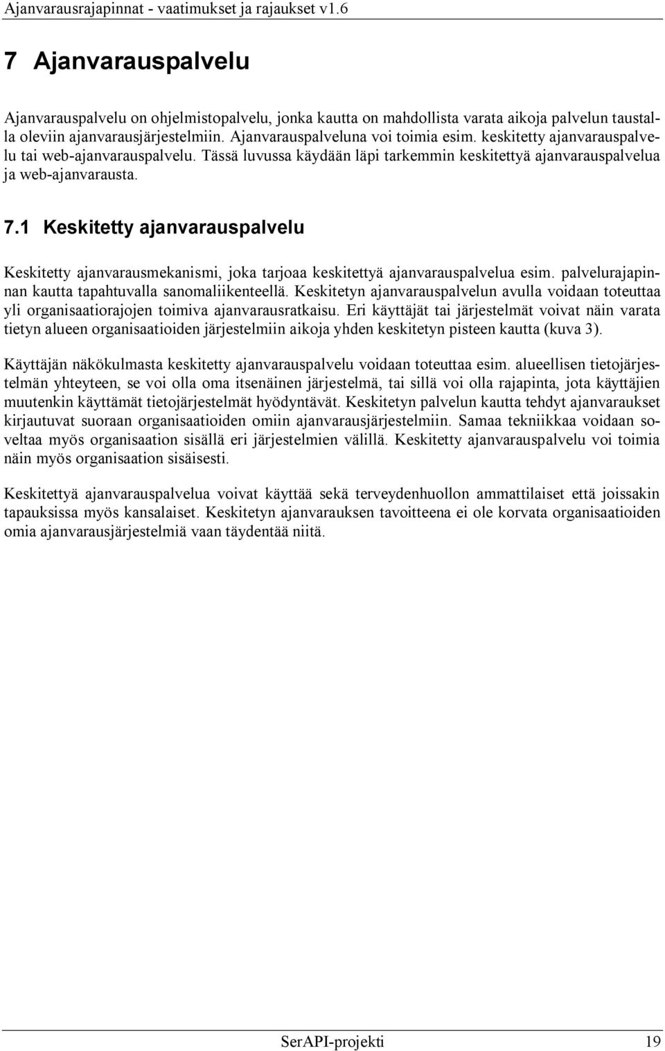 1 Keskitetty ajanvarauspalvelu Keskitetty ajanvarausmekanismi, joka tarjoaa keskitettyä ajanvarauspalvelua esim. palvelurajapinnan kautta tapahtuvalla sanomaliikenteellä.