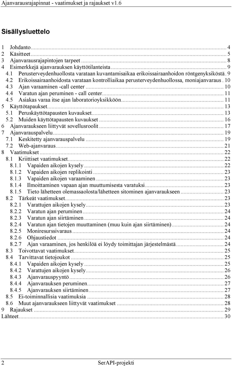 3 Ajan varaaminen call center... 10 4.4 Varatun ajan peruminen call center... 11 4.5 Asiakas varaa itse ajan laboratorioyksikköön... 11 5 Käyttötapaukset... 13 5.1 Peruskäyttötapausten kuvaukset.