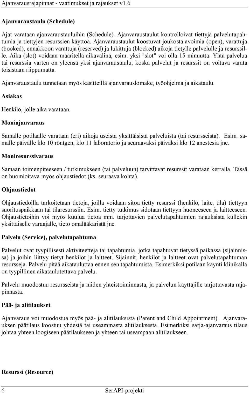 Aika (slot) voidaan määritellä aikavälinä, esim. yksi "slot" voi olla 15 minuutta.