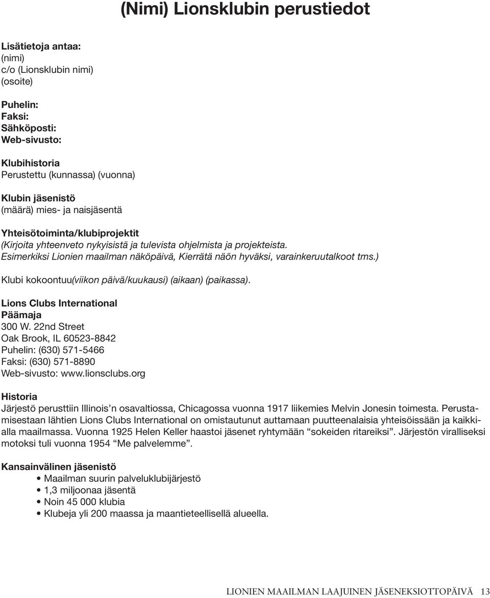 Esimerkiksi Lionien maailman näköpäivä, Kierrätä näön hyväksi, varainkeruutalkoot tms.) Klubi kokoontuu(viikon päivä/kuukausi) (aikaan) (paikassa). Lions Clubs International Päämaja 300 W.
