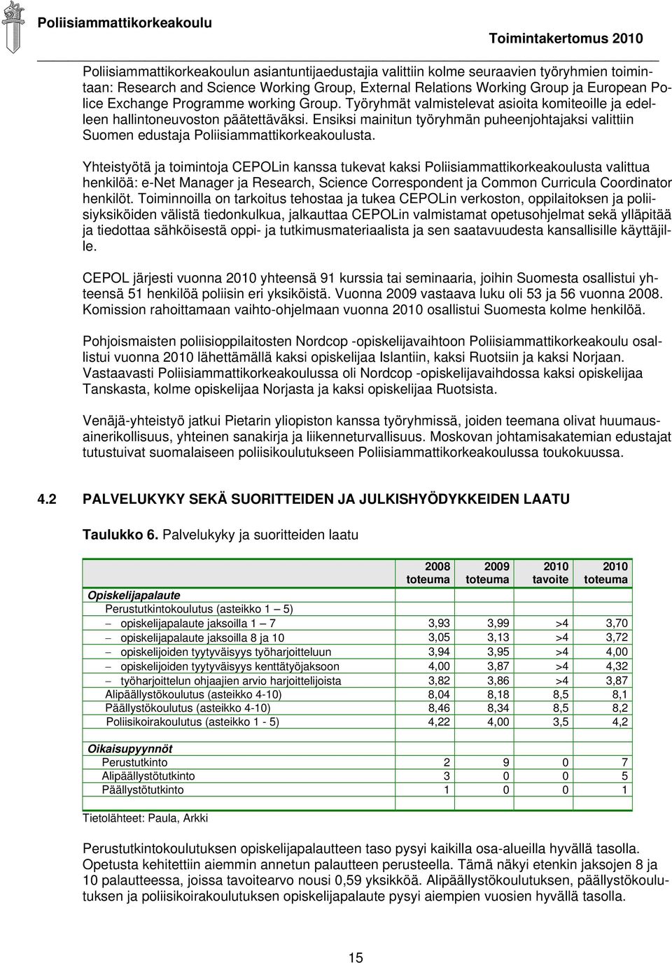 Ensiksi mainitun työryhmän puheenjohtajaksi valittiin Suomen edustaja Poliisiammattikorkeakoulusta.