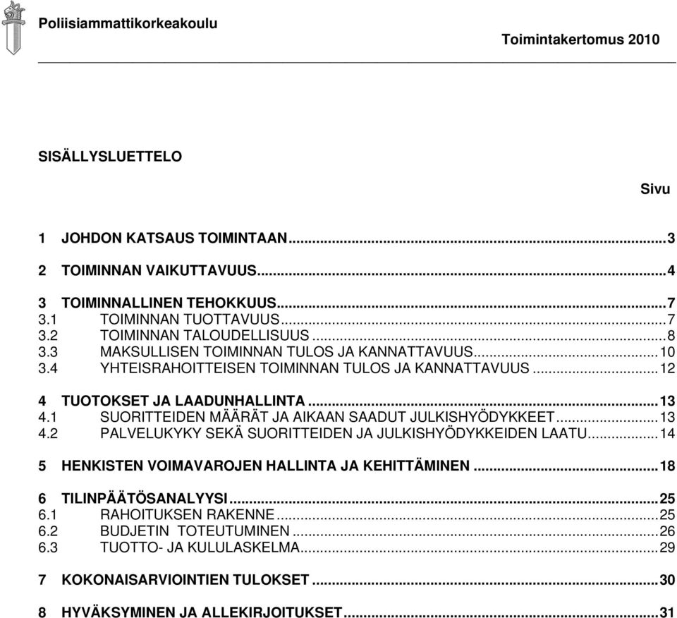 1 SUORITTEIDEN MÄÄRÄT JA AIKAAN SAADUT JULKISHYÖDYKKEET...13 4.2 PALVELUKYKY SEKÄ SUORITTEIDEN JA JULKISHYÖDYKKEIDEN LAATU...14 5 HENKISTEN VOIMAVAROJEN HALLINTA JA KEHITTÄMINEN.