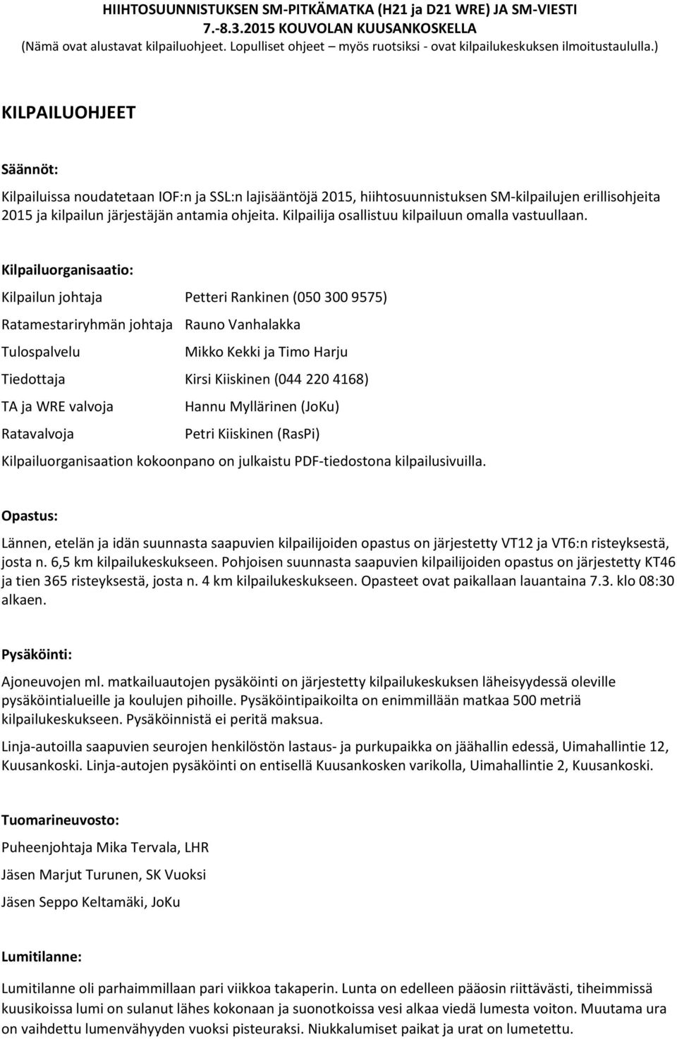 Kilpailuorganisaatio: Kilpailun johtaja Petteri Rankinen (050 300 9575) Ratamestariryhmän johtaja Rauno Vanhalakka Tulospalvelu Mikko Kekki ja Timo Harju Tiedottaja Kirsi Kiiskinen (044 220 4168) TA