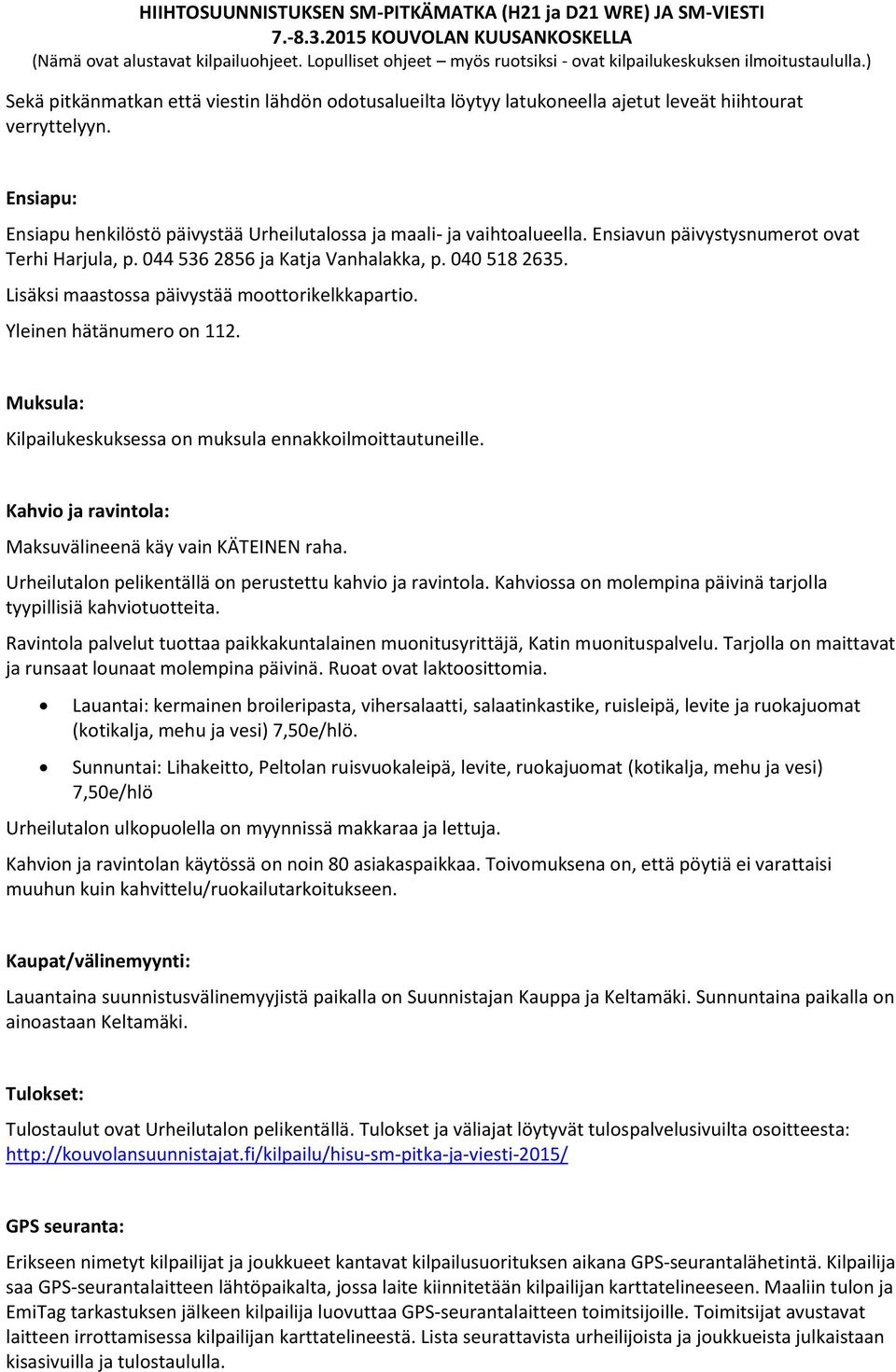 Muksula: Kilpailukeskuksessa on muksula ennakkoilmoittautuneille. Kahvio ja ravintola: Maksuvälineenä käy vain KÄTEINEN raha. Urheilutalon pelikentällä on perustettu kahvio ja ravintola.