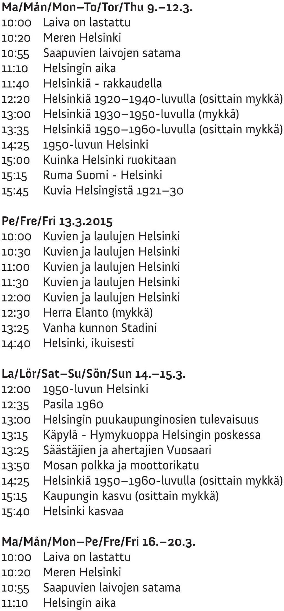 1950-luvulla (mykkä) 13:35 Helsinkiä 1950 1960-luvulla (osittain mykkä) 14:25 1950-luvun Helsinki 15:00 Kuinka Helsinki ruokitaan 15:15 Ruma Suomi - Helsinki 15:45 Kuvia Helsingistä 1921 30