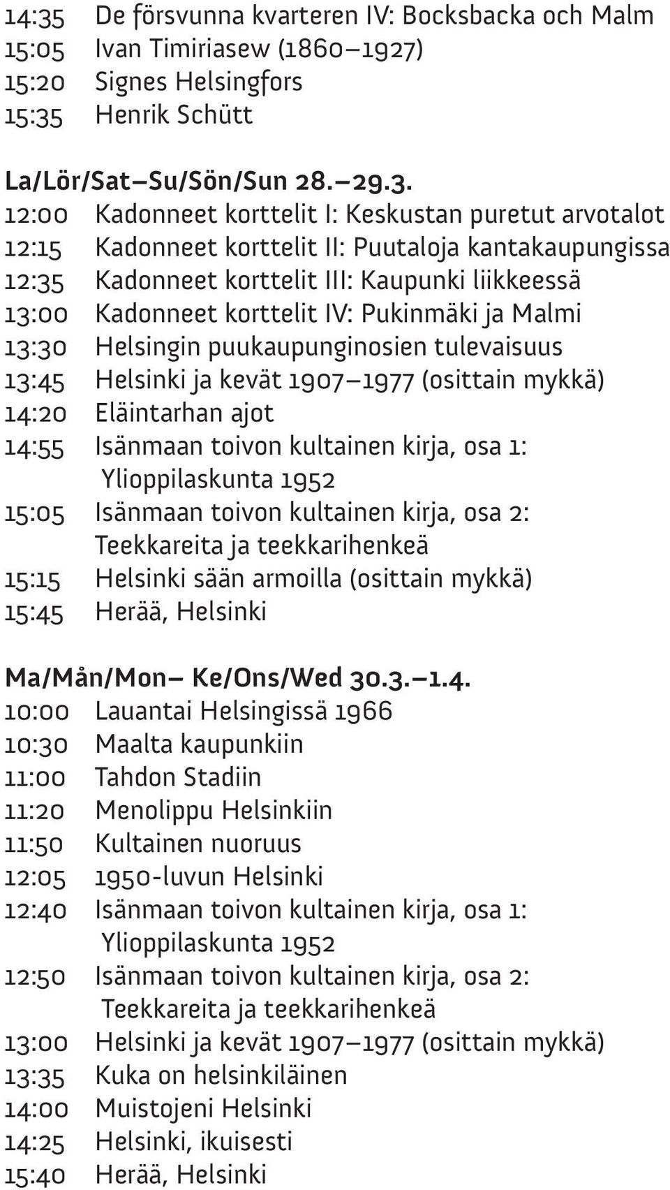 Helsingin puukaupunginosien tulevaisuus 13:45 Helsinki ja kevät 1907 1977 (osittain mykkä) 14:20 Eläintarhan ajot 14:55 Isänmaan toivon kultainen kirja, osa 1: Ylioppilaskunta 1952 15:05 Isänmaan