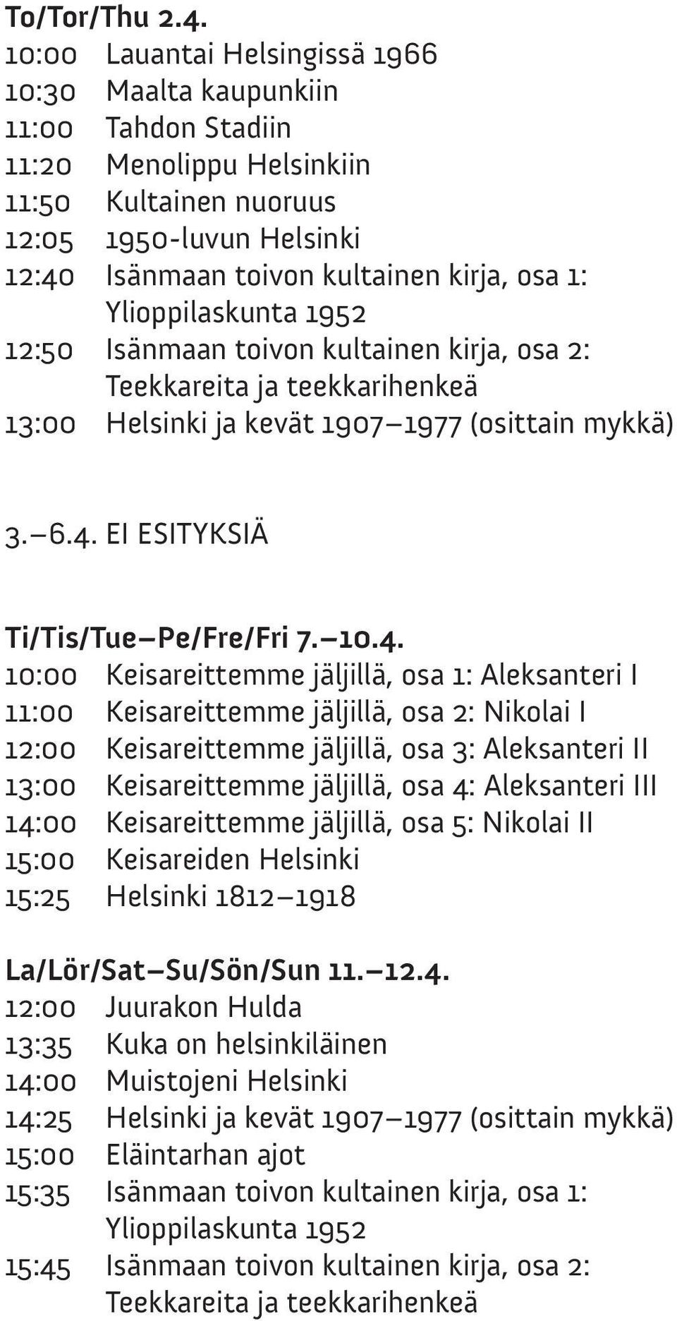 Ylioppilaskunta 1952 12:50 Isänmaan toivon kultainen kirja, osa 2: Teekkareita ja teekkarihenkeä 13:00 Helsinki ja kevät 1907 1977 (osittain mykkä) 3. 6.4.