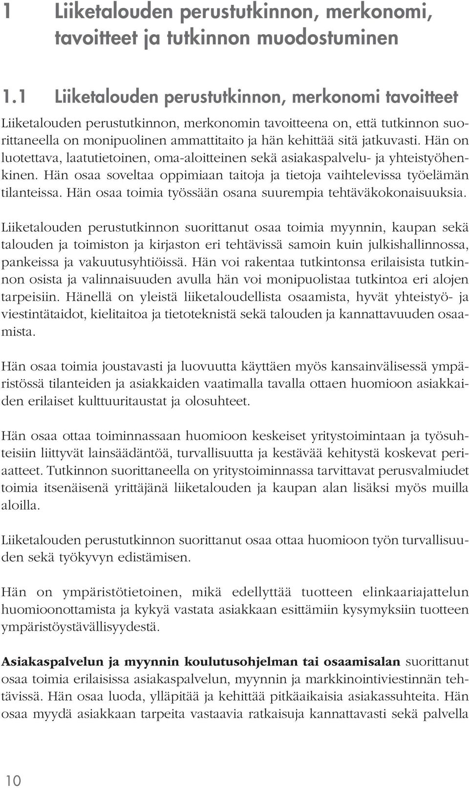 jatkuvasti. Hän on luotettava, laatutietoinen, oma-aloitteinen sekä asiakaspalvelu- ja yhteistyöhenkinen. Hän osaa soveltaa oppimiaan taitoja ja tietoja vaihtelevissa työelämän tilanteissa.