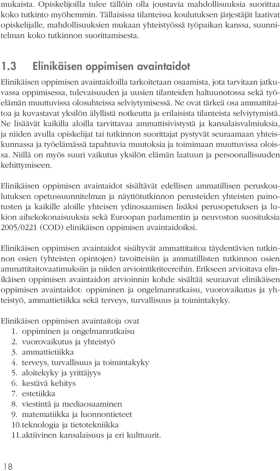 3 Elinikäisen oppimisen avaintaidot Elinikäisen oppimisen avaintaidoilla tarkoitetaan osaamista, jota tarvitaan jatkuvassa oppimisessa, tulevaisuuden ja uusien tilanteiden haltuunotossa sekä