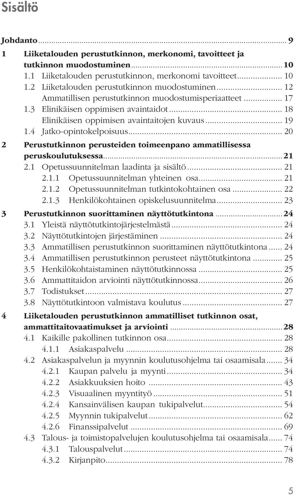 .. 19 1.4 Jatko-opintokelpoisuus... 20 2 Perustutkinnon perusteiden toimeenpano ammatillisessa peruskoulutuksessa...21 2.1 Opetussuunnitelman laadinta ja sisältö... 21 2.1.1 Opetussuunnitelman yhteinen osa.