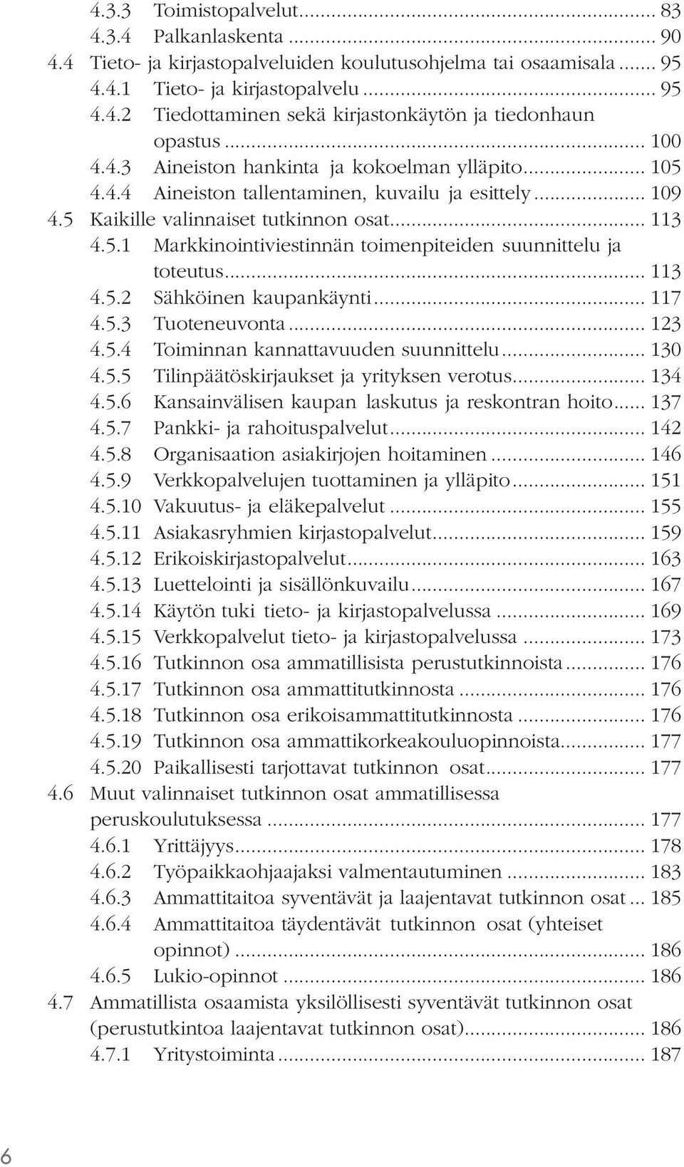 .. 113 4.5.2 Sähköinen kaupankäynti... 117 4.5.3 Tuoteneuvonta... 123 4.5.4 Toiminnan kannattavuuden suunnittelu... 130 4.5.5 Tilinpäätöskirjaukset ja yrityksen verotus... 134 4.5.6 Kansainvälisen kaupan laskutus ja reskontran hoito.