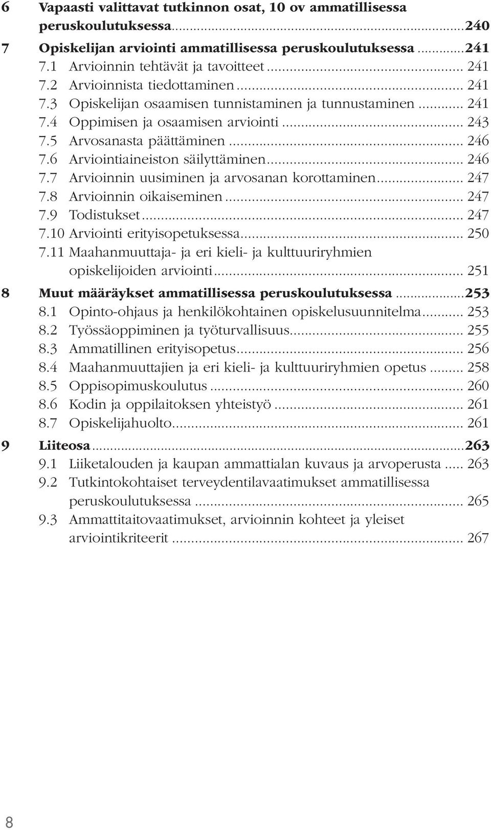 6 Arviointiaineiston säilyttäminen... 246 7.7 Arvioinnin uusiminen ja arvosanan korottaminen... 247 7.8 Arvioinnin oikaiseminen... 247 7.9 Todistukset... 247 7.10 Arviointi erityisopetuksessa... 250 7.