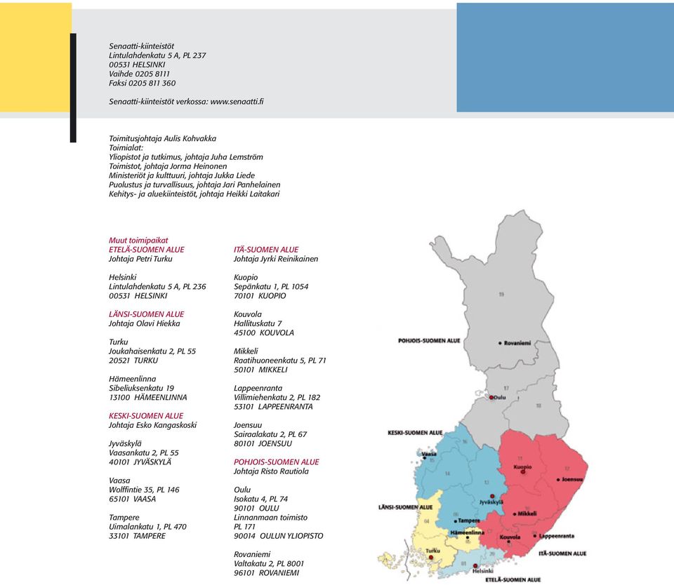 johtaja Heikki Laitakari Muut toimipaikat ETELÄ-SUOMEN ALUE Johtaja Petri Turku Helsinki Lintulahdenkatu 5 A, PL 236 531 HELSINKI LÄNSI-SUOMEN ALUE Johtaja Olavi Hiekka Turku Joukahaisenkatu 2, PL 55