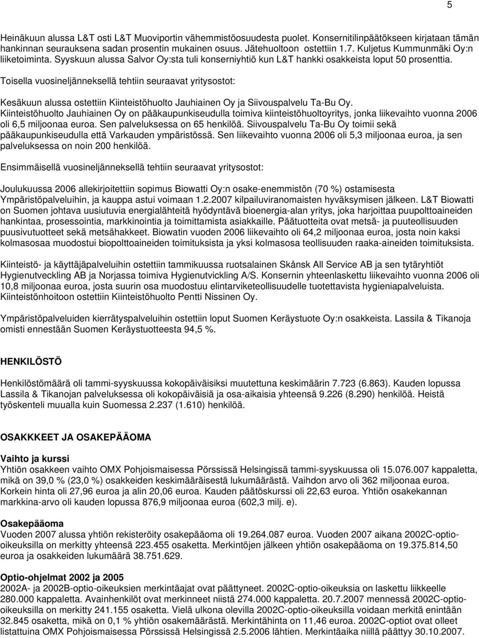 Toisella vuosineljänneksellä tehtiin seuraavat yritysostot: Kesäkuun alussa ostettiin Kiinteistöhuolto Jauhiainen Oy ja Siivouspalvelu Ta-Bu Oy.