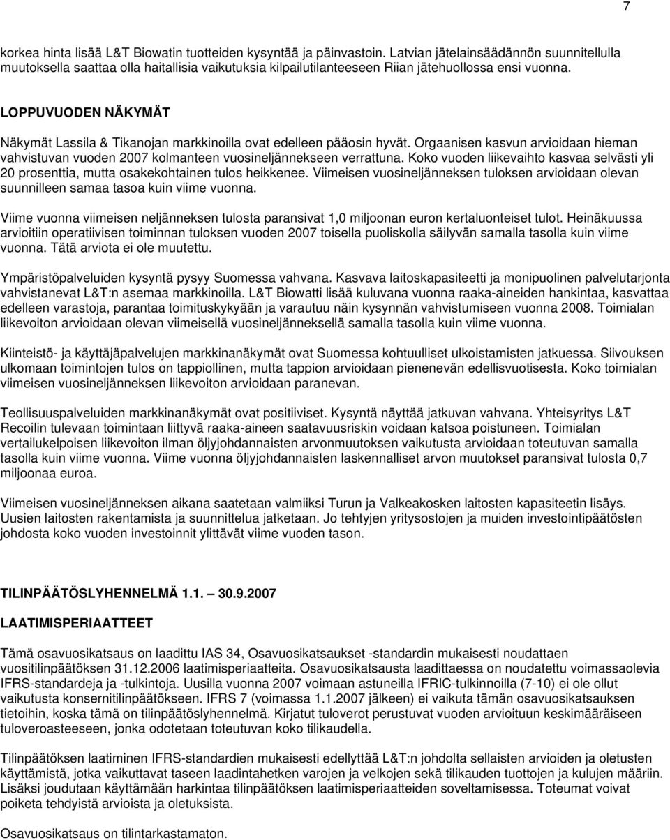 LOPPUVUODEN NÄKYMÄT Näkymät Lassila & Tikanojan markkinoilla ovat edelleen pääosin hyvät. Orgaanisen kasvun arvioidaan hieman vahvistuvan vuoden 2007 kolmanteen vuosineljännekseen verrattuna.