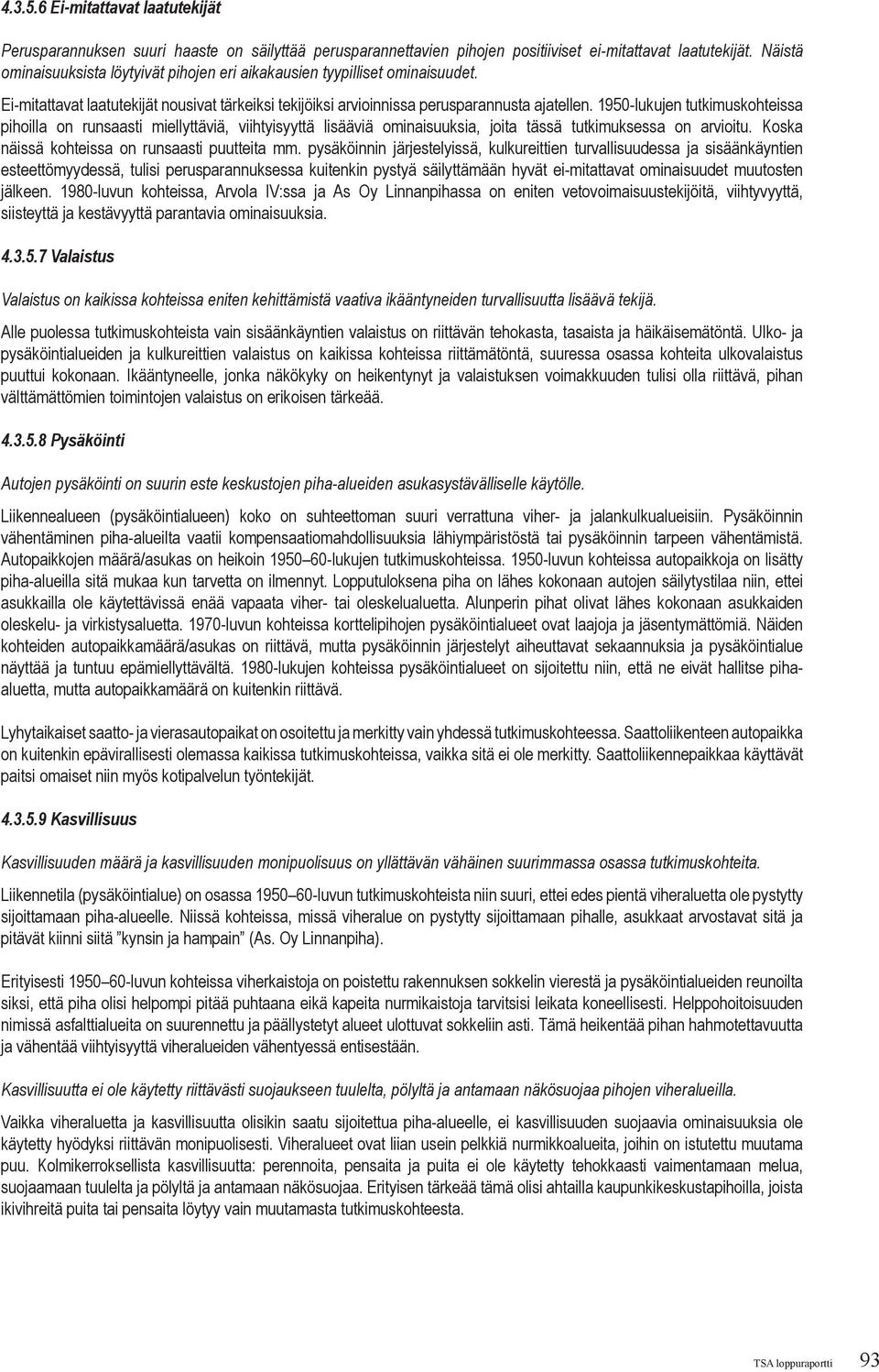 1950-lukujen tutkimuskohteissa pihoilla on runsaasti miellyttäviä, viihtyisyyttä lisääviä ominaisuuksia, joita tässä tutkimuksessa on arvioitu. Koska näissä kohteissa on runsaasti puutteita mm.