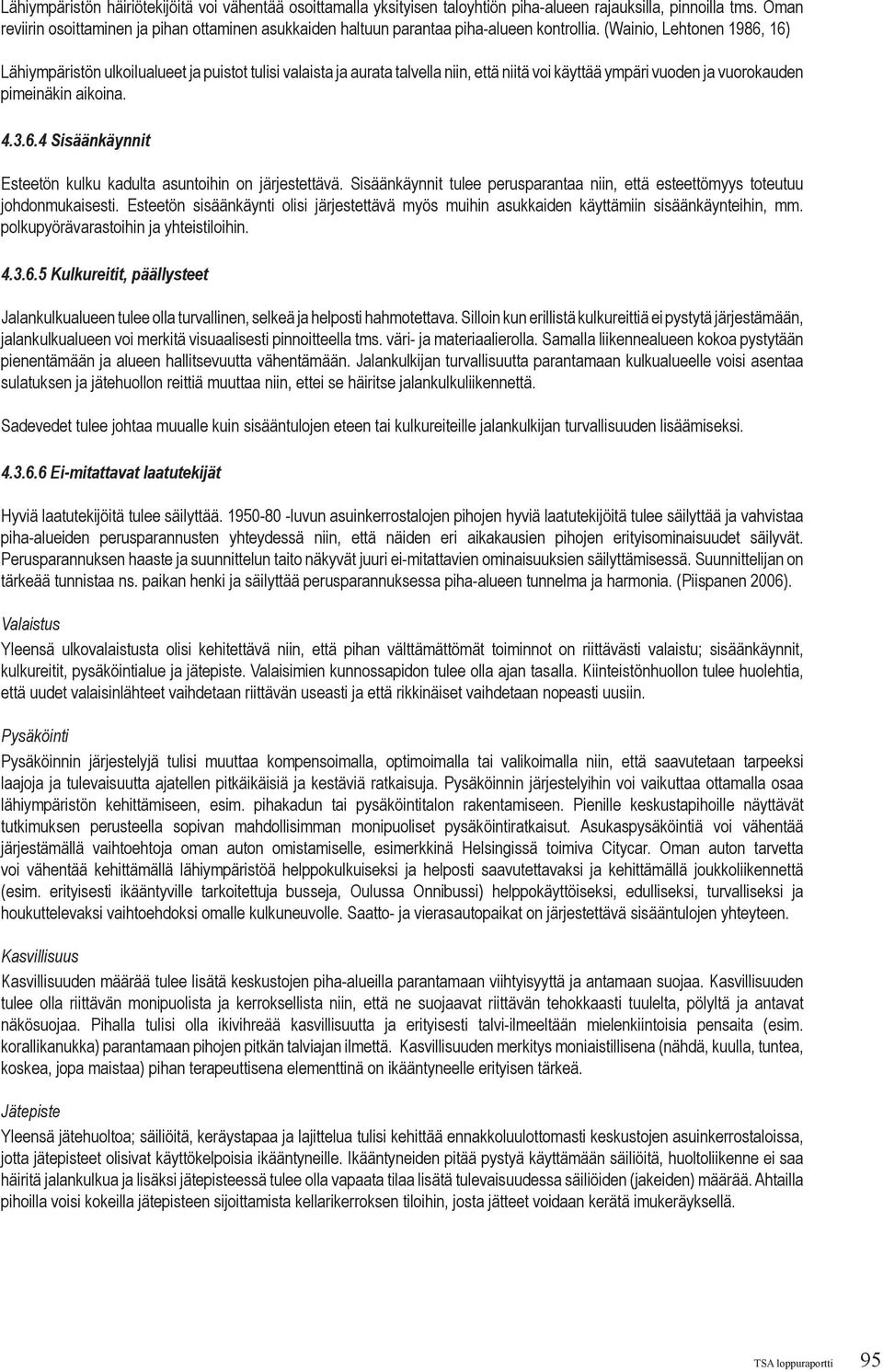 (Wainio, Lehtonen 1986, 16) Lähiympäristön ulkoilualueet ja puistot tulisi valaista ja aurata talvella niin, että niitä voi käyttää ympäri vuoden ja vuorokauden pimeinäkin aikoina. 4.3.6.4 Sisäänkäynnit Esteetön kulku kadulta asuntoihin on järjestettävä.