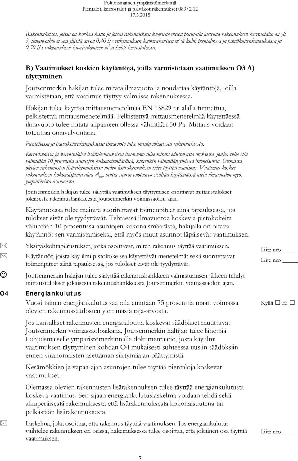 O4 B) Vaatimukset koskien käytäntöjä, joilla varmistetaan vaatimuksen O3 A) täyttyminen Joutsenmerkin hakijan tulee mitata ilmavuoto ja noudattaa käytäntöjä, joilla varmistetaan, että vaatimus