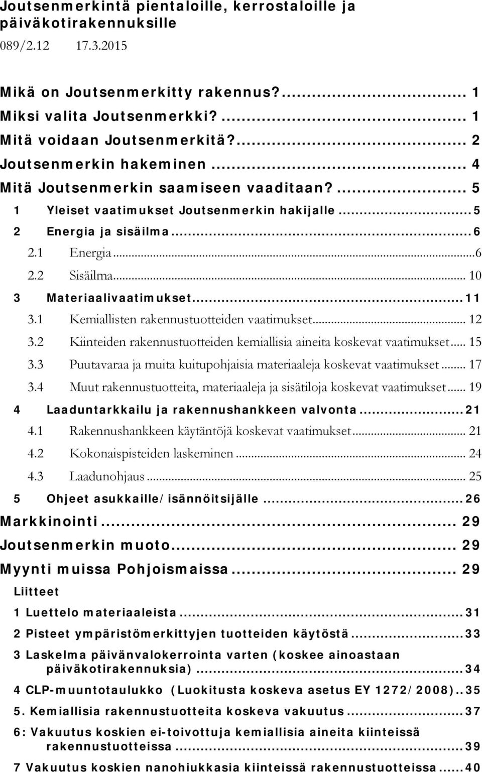 .. 10 3 Materiaalivaatimukset... 11 3.1 Kemiallisten rakennustuotteiden vaatimukset... 12 3.2 Kiinteiden rakennustuotteiden kemiallisia aineita koskevat vaatimukset... 15 3.