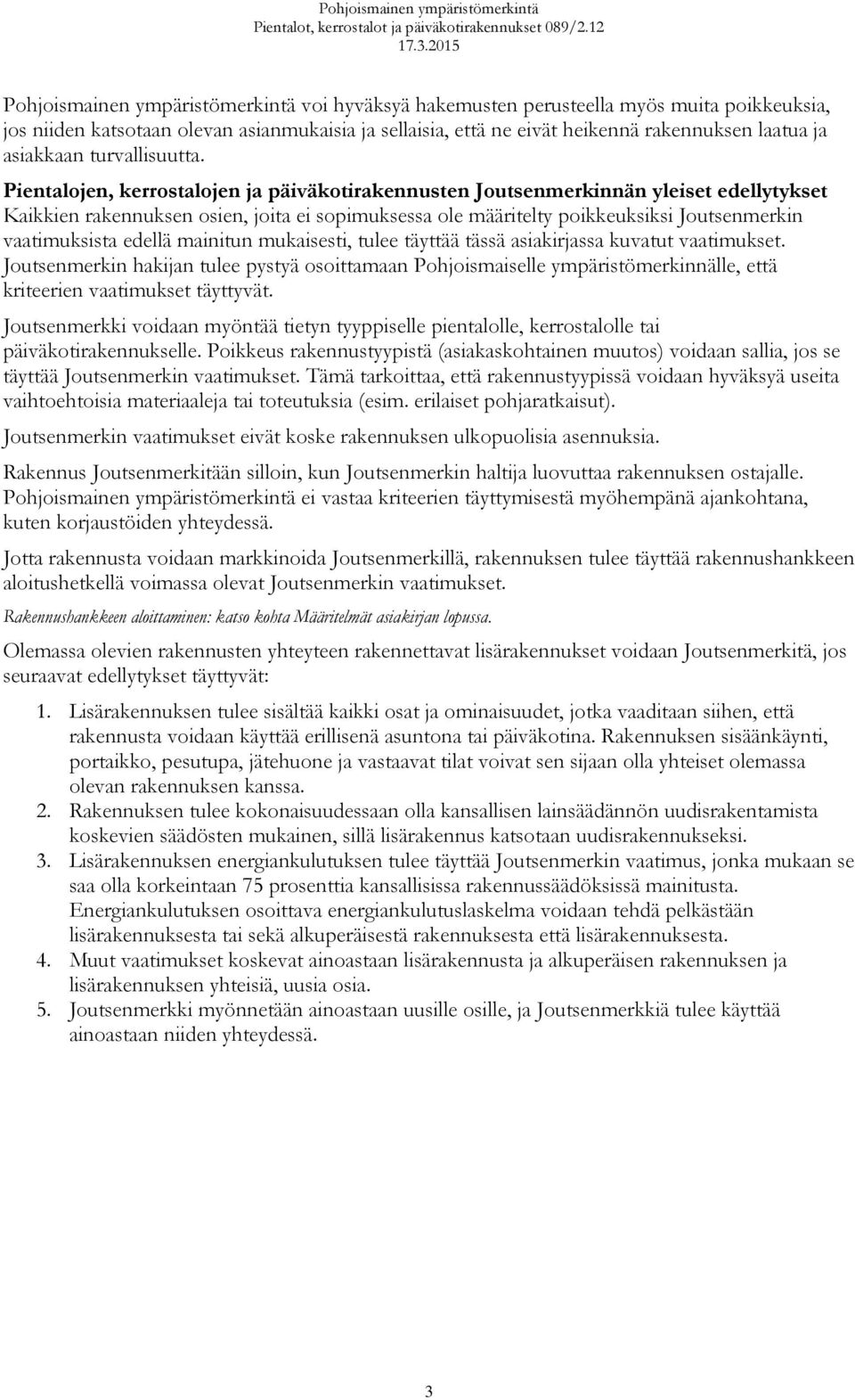 Pientalojen, kerrostalojen ja päiväkotirakennusten Joutsenmerkinnän yleiset edellytykset Kaikkien rakennuksen osien, joita ei sopimuksessa ole määritelty poikkeuksiksi Joutsenmerkin vaatimuksista