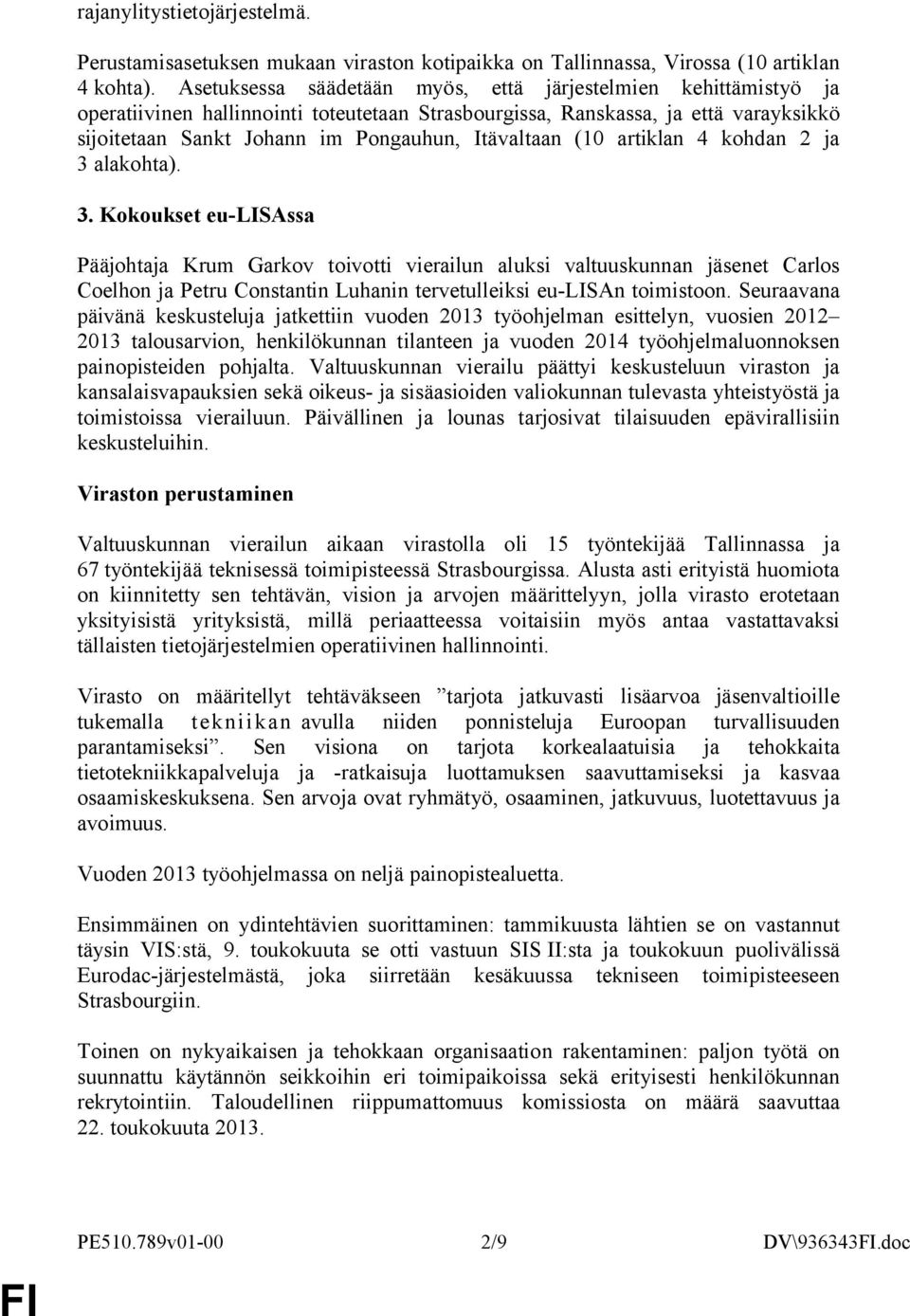 (10 artiklan 4 kohdan 2 ja 3 alakohta). 3. Kokoukset eu-lisassa Pääjohtaja Krum Garkov toivotti vierailun aluksi valtuuskunnan jäsenet Carlos Coelhon ja Petru Constantin Luhanin tervetulleiksi eu-lisan toimistoon.