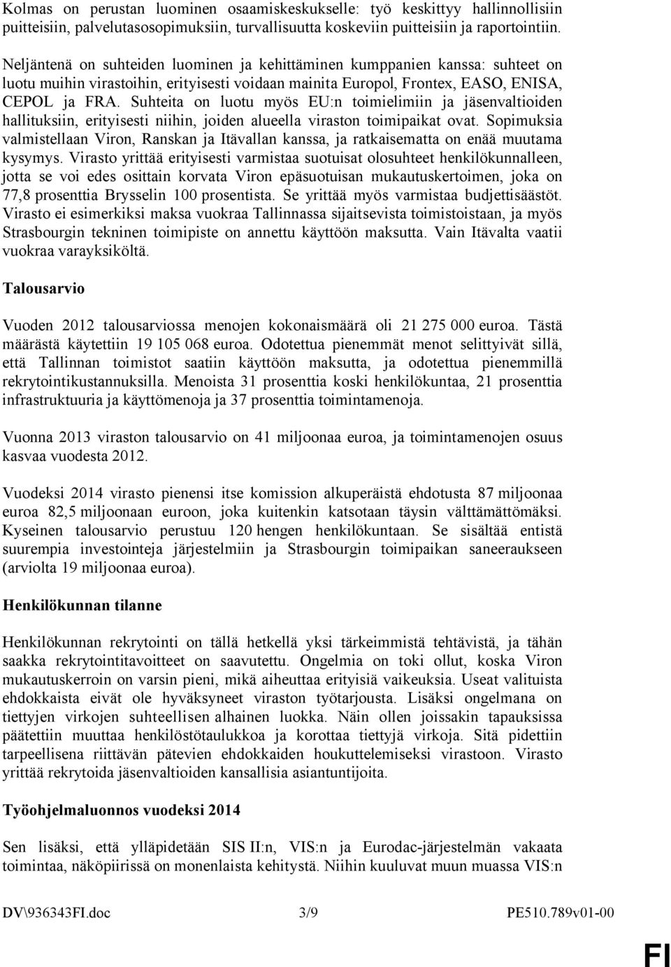 Suhteita on luotu myös EU:n toimielimiin ja jäsenvaltioiden hallituksiin, erityisesti niihin, joiden alueella viraston toimipaikat ovat.