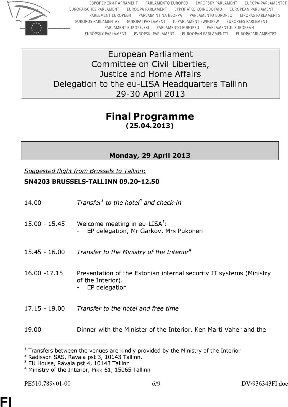 45 Welcome meeting in eu-lisa 3 : - EP delegation, Mr Garkov, Mrs Pukonen 15.45-16.00 Transfer to the Ministry of the Interior 4 16.00-17.