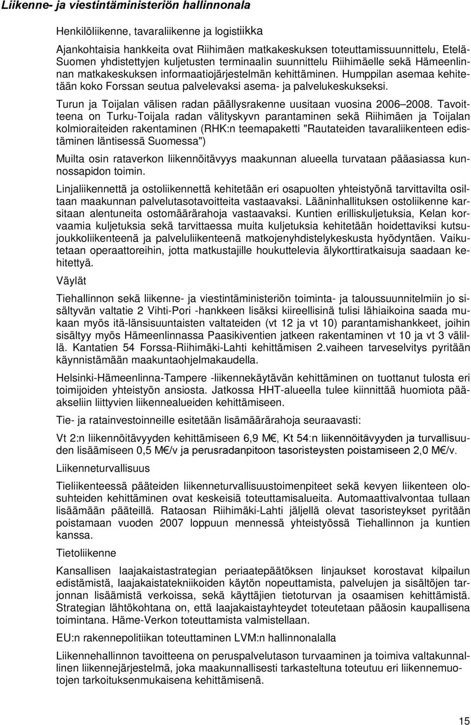 Humppilan asemaa kehitetään koko Forssan seutua palvelevaksi asema- ja palvelukeskukseksi. Turun ja Toijalan välisen radan päällysrakenne uusitaan vuosina 2006 2008.